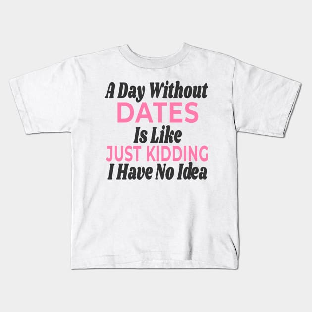 A Day Without - DATES Kids T-Shirt by Novelty-art